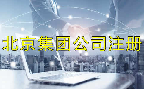 北京集團(tuán)公司注冊(cè)如何辦理？