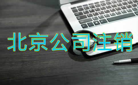 北京公司注銷辦理手續(xù)有哪些？